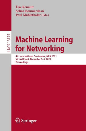 Machine Learning for Networking : 4th International Conference, MLN 2021, Virtual Event, December 1-3, 2021, Proceedings - Éric Renault