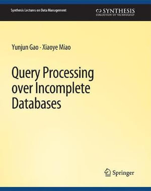 Query Processing over Incomplete Databases : Synthesis Lectures on Data Management - Xiaoye Miao