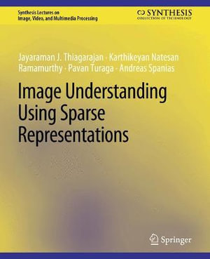 Image Understanding using Sparse Representations : Synthesis Lectures on Image, Video, and Multimedia Processing - Andreas Spanias