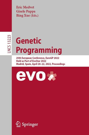 Genetic Programming : 25th European Conference, EuroGP 2022, Held as Part of EvoStar 2022, Madrid, Spain, April 20-22, 2022, Proceedings - Eric Medvet