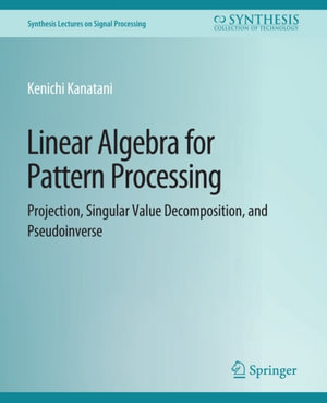 Linear Algebra for Pattern Processing : Projection, Singular Value Decomposition, and Pseudoinverse - Kenichi Kanatani