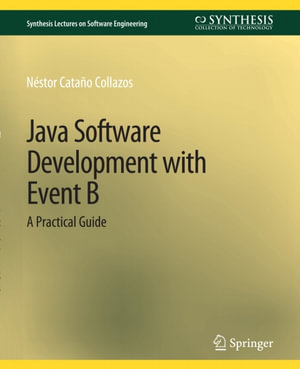 Java Software Development with Event B : A Practical Guide - Néstor Cataño Collazos