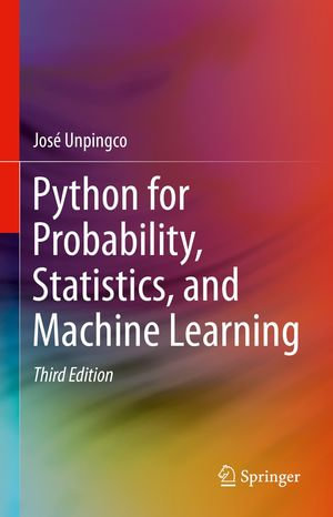 Python for Probability, Statistics, and Machine Learning : Mathematics and Statistics (R0) - José Unpingco