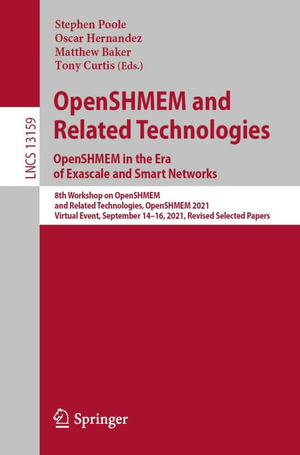 OpenSHMEM and Related Technologies. OpenSHMEM in the Era of Exascale and Smart Networks : 8th Workshop on OpenSHMEM and Related Technologies, OpenSHMEM 2021, Virtual Event, September 14-16, 2021, Revised Selected Papers - Stephen Poole