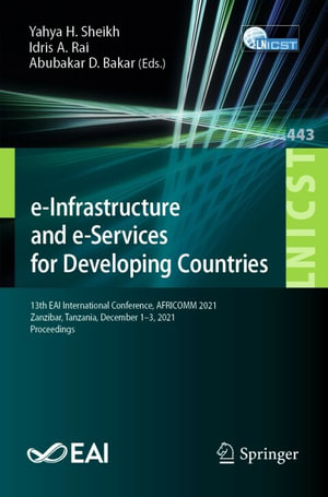 e-Infrastructure and e-Services for Developing Countries : 13th EAI International Conference, AFRICOMM 2021, Zanzibar, Tanzania, December 1-3, 2021, Proceedings - Yahya H. Sheikh