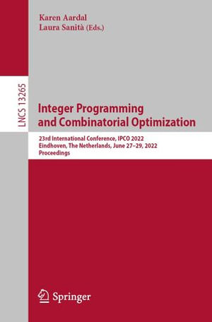 Integer Programming and Combinatorial Optimization : 23rd International Conference, IPCO 2022, Eindhoven, The Netherlands, June 27-29, 2022, Proceedings - Karen Aardal