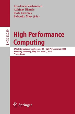 High Performance Computing : 37th International Conference, ISC High Performance 2022, Hamburg, Germany, May 29 - June 2, 2022, Proceedings - Ana-Lucia Varbanescu