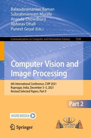 Computer Vision and Image Processing : 6th International Conference, CVIP 2021, Rupnagar, India, December 3-5, 2021, Revised Selected Papers, Part II - Balasubramanian Raman