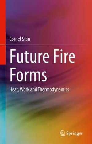 Future Fire Forms : Heat, Work and Thermodynamics - Cornel Stan