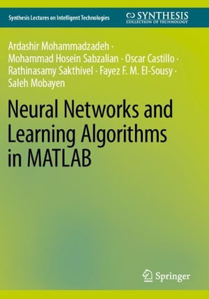 Neural Networks and Learning Algorithms in MATLAB : Synthesis Lectures on Intelligent Technologies - Ardashir Mohammadazadeh