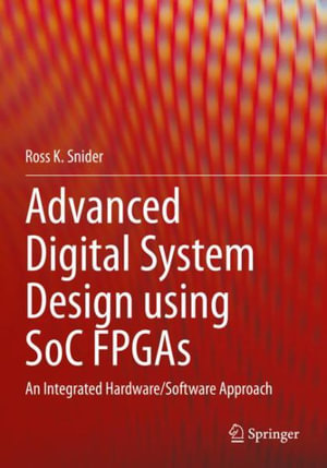 Advanced Digital System Design using SoC FPGAs : An Integrated Hardware/Software Approach - Ross K. Snider