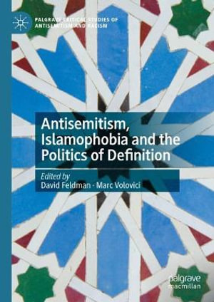 Antisemitism, Islamophobia and the Politics of Definition : Palgrave Critical Studies of Antisemitism and Racism - David Feldman