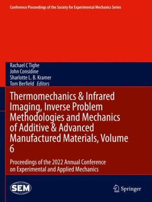 Thermomechanics & Infrared Imaging, Inverse Problem Methodologies and Mechanics of Additive & Advanced Manufactured Materials, Volume 6 : Proceedings of the 2022 Annual Conference on Experimental and Applied Mechanics - John Considine