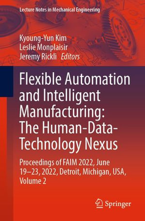 Flexible Automation and Intelligent Manufacturing: The Human-Data-Technology Nexus : Proceedings of FAIM 2022, June 19-23, 2022, Detroit, Michigan, USA, Volume 2 - Kyoung-Yun Kim