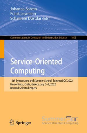 Service-Oriented Computing : 16th Symposium and Summer School, SummerSOC 2022, Hersonissos, Crete, Greece, July 3-9, 2022, Revised Selected Papers - Johanna Barzen