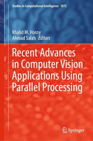 Recent Advances in Computer Vision Applications Using Parallel Processing : Intelligent Technologies and Robotics (R0) - Khalid M. Hosny