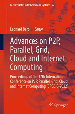Advances on P2P, Parallel, Grid, Cloud and Internet Computing : Proceedings of the 17th International Conference on P2P, Parallel, Grid, Cloud and Internet Computing (3PGCIC-2022) - Leonard Barolli