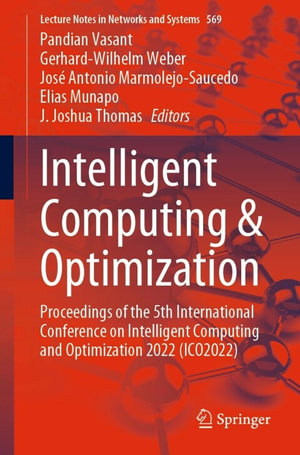 Intelligent Computing & Optimization : Proceedings of the 5th International Conference on Intelligent Computing and Optimization 2022 (ICO2022) - Pandian Vasant