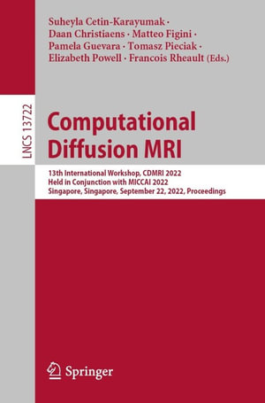 Computational Diffusion MRI : 13th International Workshop, CDMRI 2022, Held in Conjunction with MICCAI 2022, Singapore, Singapore, September 22, 2022, Proceedings - Suheyla Cetin-Karayumak