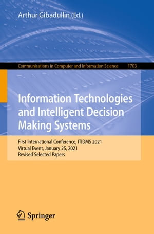 Information Technologies and Intelligent Decision Making Systems : First International Conference, ITIDMS 2021, Virtual Event, January 25, 2021, Revised Selected Papers - Arthur Gibadullin