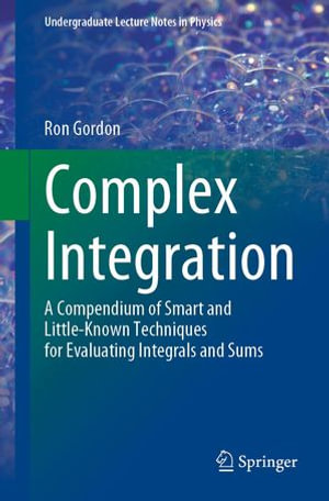 Complex Integration : A Compendium of Smart and Little-Known Techniques for Evaluating Integrals and Sums - Ron Gordon