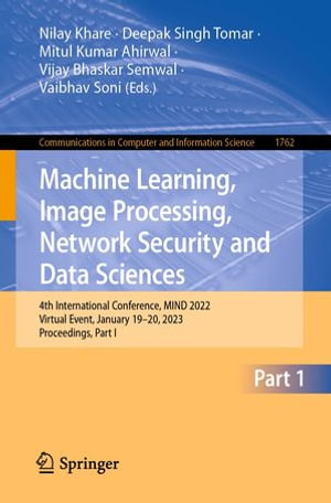 Machine Learning, Image Processing, Network Security and Data Sciences : 4th International Conference, MIND 2022, Virtual Event, January 19-20, 2023, Proceedings, Part I - Nilay Khare