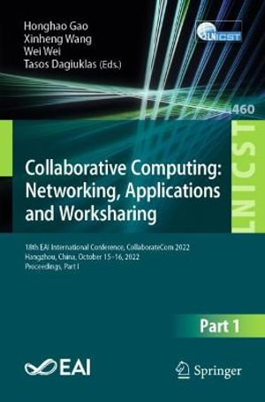 Collaborative Computing: Networking, Applications and Worksharing : 18th EAI International Conference, CollaborateCom 2022, Hangzhou, China, October 15-16, 2022, Proceedings, Part I - Honghao Gao