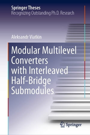 Modular Multilevel Converters with Interleaved Half-Bridge Submodules : Springer Theses - Aleksandr Viatkin
