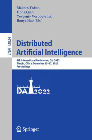 Distributed Artificial Intelligence : 4th International Conference, DAI 2022, Tianjin, China, December 15-17, 2022, Proceedings - Makoto Yokoo