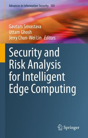 Security and Risk Analysis for Intelligent Edge Computing : Advances in Information Security : Book 103 - Gautam Srivastava