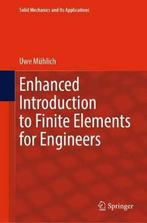 Enhanced Introduction to Finite Elements for Engineers : Solid Mechanics and Its Applications - Uwe Muhlich