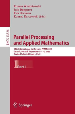 Parallel Processing and Applied Mathematics : 14th International Conference, PPAM 2022, Gdansk, Poland, September 11-14, 2022, Revised Selected Papers, Part I - Roman Wyrzykowski