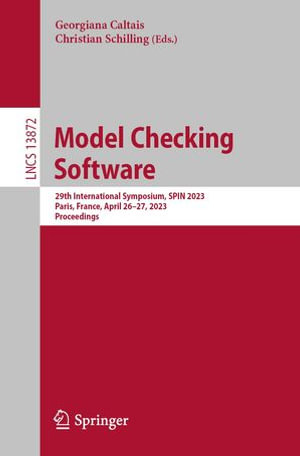 Model Checking Software : 29th International Symposium, SPIN 2023, Paris, France, April 26-27, 2023, Proceedings - Georgiana Caltais