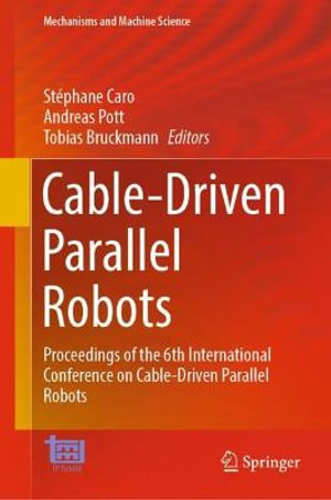 Cable-Driven Parallel Robots : Proceedings of the 6th International Conference on Cable-Driven Parallel Robots - Andreas Pott