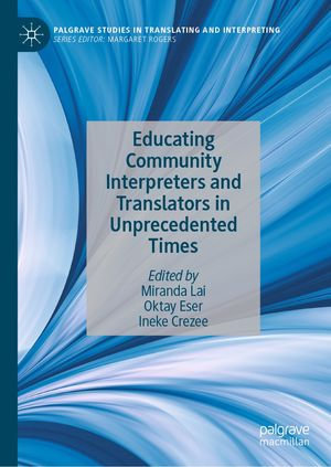 Educating Community Interpreters and Translators in Unprecedented Times : Palgrave Studies in Translating and Interpreting - Miranda Lai