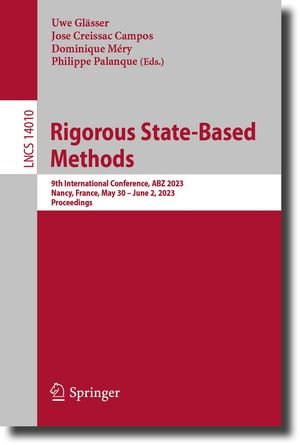 Rigorous State-Based Methods : 9th International Conference, ABZ 2023, Nancy, France, May 30-June 2, 2023, Proceedings - Uwe Glässer