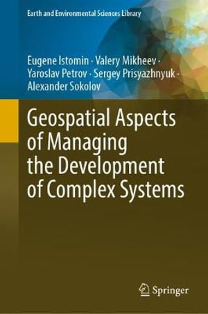 Geospatial Aspects of Managing the Development of Complex Systems : Earth and Environmental Sciences Library - Alexander Sokolov