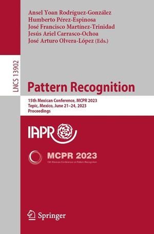 Pattern Recognition : 15th Mexican Conference, MCPR 2023, Tepic, Mexico, June 21-24, 2023, Proceedings - Ansel Yoan Rodríguez-González