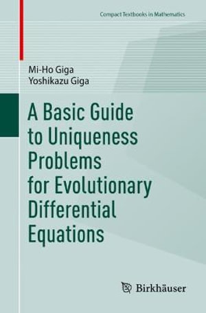 A Basic Guide to Uniqueness Problems for Evolutionary Differential Equations : Compact Textbooks in Mathematics - Mi-Ho Giga