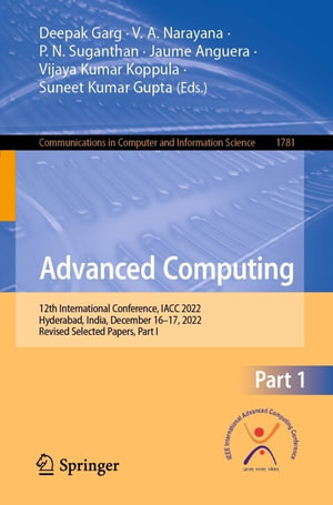 Advanced Computing : 12th International Conference, IACC 2022, Hyderabad, India, December 16-17, 2022, Revised Selected Papers, Part I - Deepak Garg