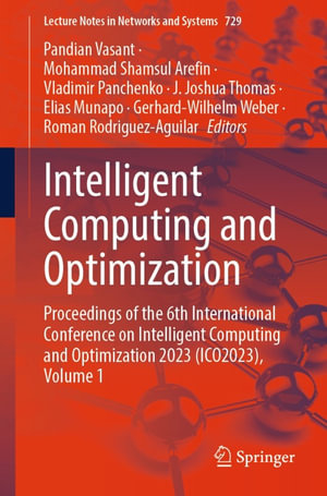 Intelligent Computing and Optimization : Proceedings of the 6th International Conference on Intelligent Computing and Optimization 2023 (ICO2023), Volume 1 - Pandian Vasant