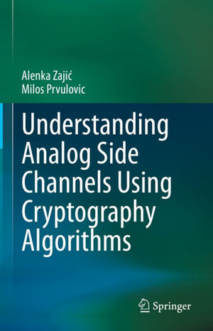 Understanding Analog Side Channels Using Cryptography Algorithms : Computer Science (R0) - Alenka Zaji?