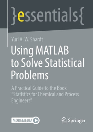 Using MATLAB to Solve Statistical Problems : A Practical Guide to the Book "Statistics for Chemical and Process Engineers" - Yuri A. W. Shardt