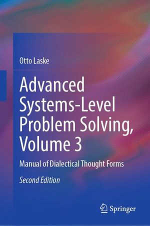 Advanced Systems-Level Problem Solving, Volume 3 : Manual of Dialectical Thought Forms - Otto Laske