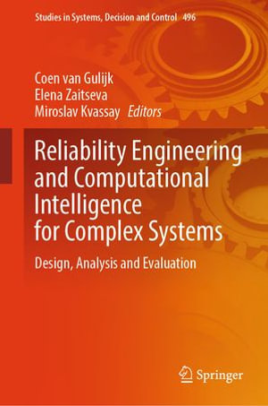 Reliability Engineering and Computational Intelligence for Complex Systems : Design, Analysis and Evaluation - Coen van Gulijk
