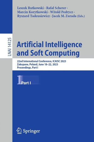 Artificial Intelligence and Soft Computing : 22nd International Conference, ICAISC 2023, Zakopane, Poland, June 18-22, 2023, Proceedings, Part I - Leszek Rutkowski