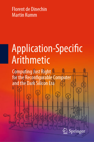 Application-Specific Arithmetic : Computing Just Right for the Reconfigurable Computer and the Dark Silicon Era - Florent de Dinechin