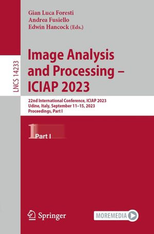 Image Analysis and Processing - ICIAP 2023 : 22nd International Conference, ICIAP 2023, Udine, Italy, September 11-15, 2023, Proceedings, Part I - Gian Luca Foresti