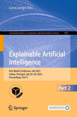 Explainable Artificial Intelligence : First World Conference, xAI 2023, Lisbon, Portugal, July 26-28, 2023, Proceedings, Part II - Luca Longo