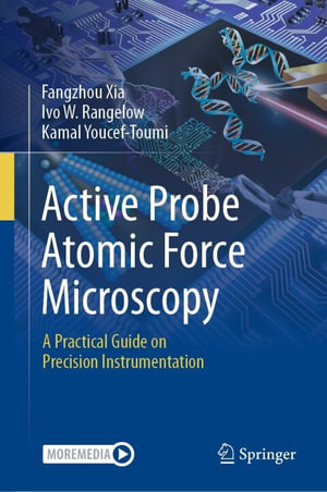 Active Probe Atomic Force Microscopy : A Practical Guide on Precision Instrumentation - Fangzhou Xia
